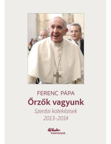 Őrzők vagyunk - Szerdai katekézisek 2013-2014