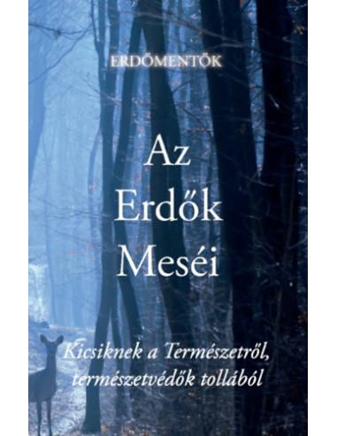 Az Erdők Meséi - Kicsiknek a Természetről, természetvédők tollából