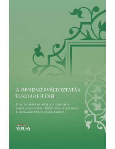 A rendszerváltoztatás tükörreflexei - Politikustársak, közéleti szereplők emlékezései Antall József miniszterelnök és kormányána