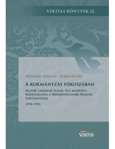 A kormányzás fókuszában - Iratok a Magyar állam- és a központi közigazgatás, a miniszterelnöki hivatal történetéhez (1990-1993)