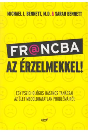 Francba az érzelmekkel! - Egy pszichológus hasznos tanácsai az élet megoldhatatlan problémáiról