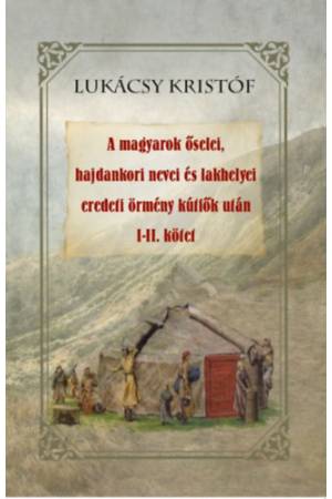 A magyarok őselei, hajdankori nevei és lakhelyei eredeti örmény kútfők után I-II kötet