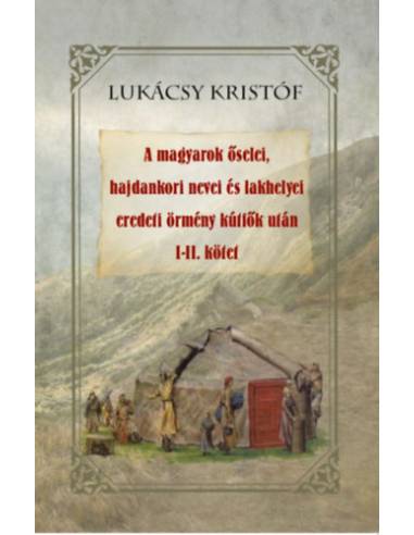 A magyarok őselei, hajdankori nevei és lakhelyei eredeti örmény kútfők után I-II kötet