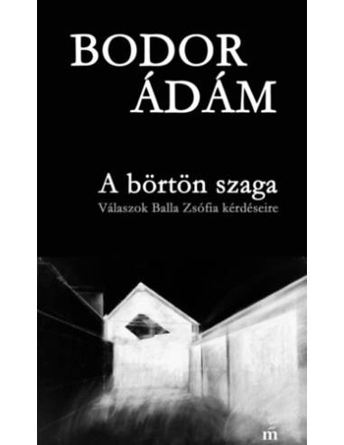 A börtön szaga - Válaszok Balla Zsófia kérdéseire