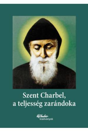 Szent Charbel, a teljesség zarándoka - Korabeli tanúságtételek alapján