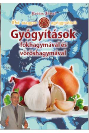 Gyógyítások fokhagymával és vöröshagymával - Ősi magyar gyógymódok III.