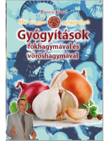 Gyógyítások fokhagymával és vöröshagymával - Ősi magyar gyógymódok III.