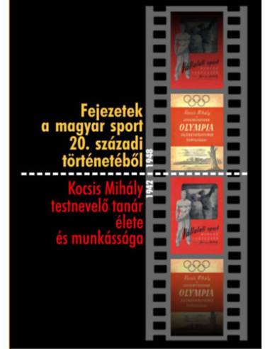 Fejezetek a magyar sport 20. századi történetéből - Kocsis Mihály testnevelő tanár élete és munkássága