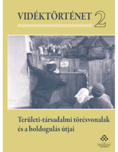 Vidéktörténet 2. - Területi-társadalmi törésvonalak és a boldogulás útjai