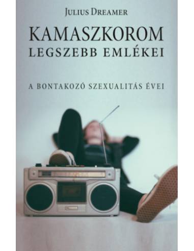 Kamaszkorom legszebb emlékei - A bontakozó szexualitás évei
