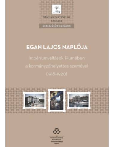 Egan Lajos naplója - Impériumváltások Fiumében a kormányzóhelyettes szemével (1918-1920)