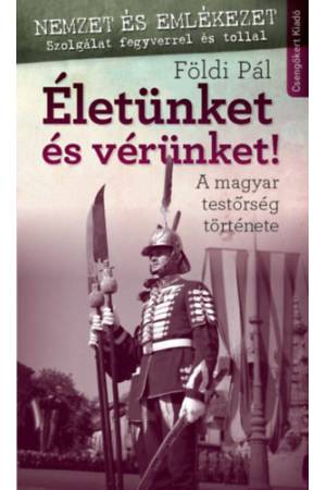 Életünket és vérünket! - A magyar testőrség története