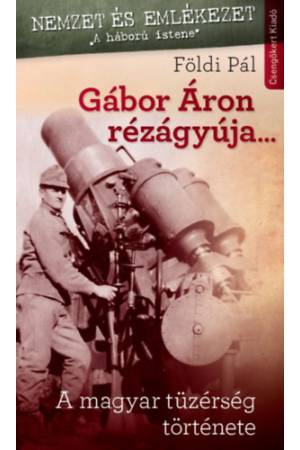 Gábor Áron rézágyúja... - A Magyar Tűzérség története