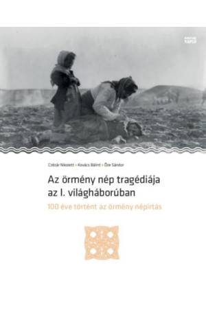 Az örmény nép tragédiája az I. világháborúban - 100 éve történt az örmény népirtás