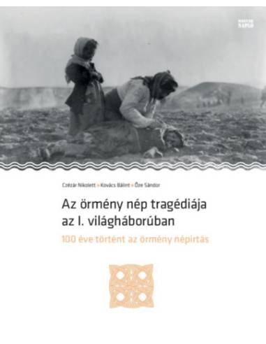 Az örmény nép tragédiája az I. világháborúban - 100 éve történt az örmény népirtás