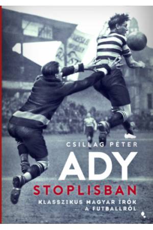 Ady stoplisban - Klasszikus magyar írók a futballról