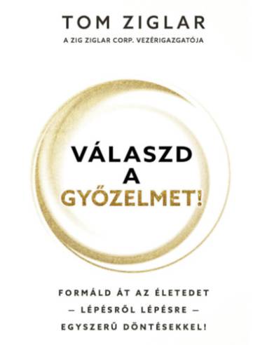 Válaszd a győzelmet! - Formáld át az életedet - lépésről lépésre - egyszerű döntésekkel!