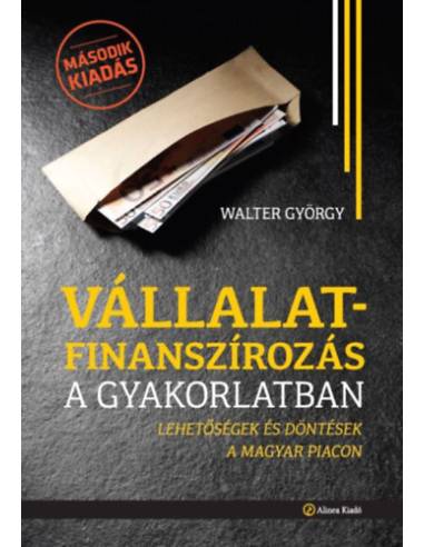 Vállalatfinanszírozás a gyakorlatban - Lehetőségek és döntések a magyar piacon