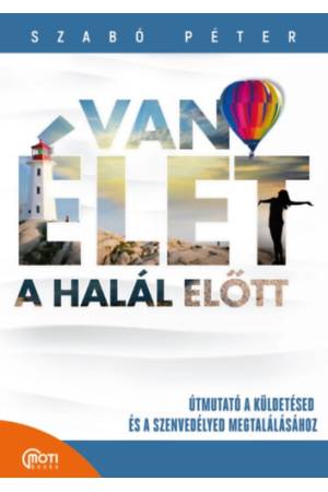 Van élet a halál előtt! - Útmutató a küldetésed és a szenvedélyed megtalálásához