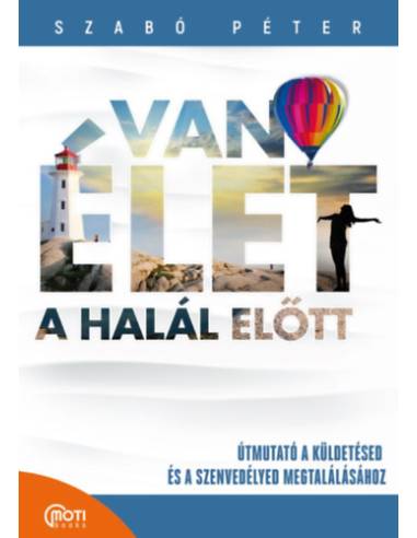 Van élet a halál előtt! - Útmutató a küldetésed és a szenvedélyed megtalálásához