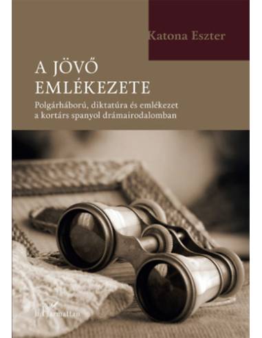 A jövő emlékezete - Polgárháború, diktatúra és emlékezet a kortárs spanyol drámairodalomban