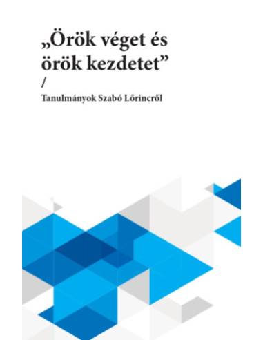 "Örök véget és örök kezdetet" - Tanulmányok Szabó Lőrincről