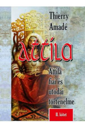 Attila - Attila fiai és utódai történelme - II. kötet