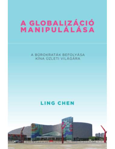 A globalizáció manipulálása - A bürokraták befolyása Kína üzleti világára