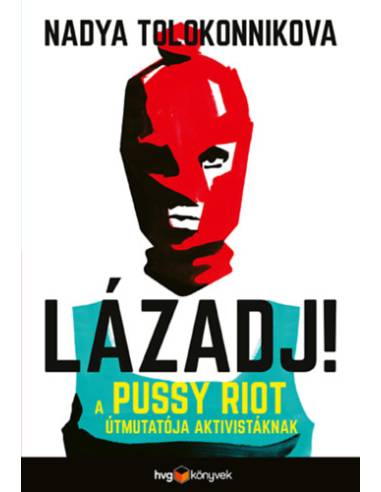 Lázadj! - A Pussy Riot útmutatója aktivistáknak