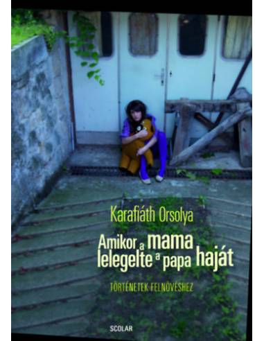 Amikor a mama lelegelte a papa haját - Történetek felnövéshez