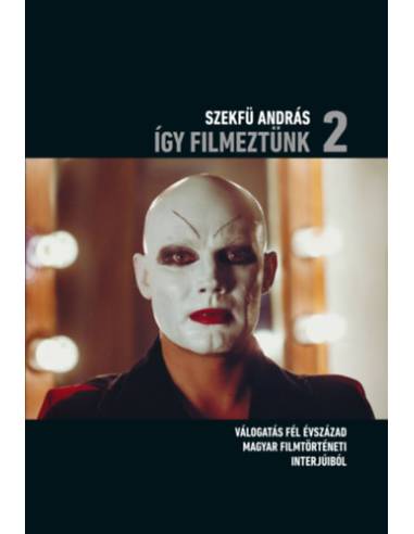 Így filmeztünk 2. - Válogatás fél évszázad magyar filmtörténeti interjúiból