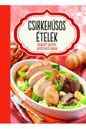 Csirkehúsos ételek - Válogatott receptek, jegyzetelhető oldalak