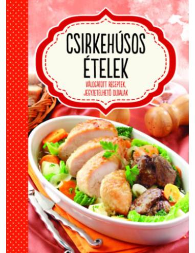 Csirkehúsos ételek - Válogatott receptek, jegyzetelhető oldalak