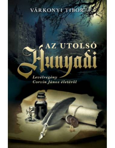 Az utolsó Hunyadi - Levélregény Corvin János életéről