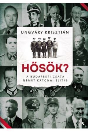 Hősök? - A budapesti csata német katonai elitje