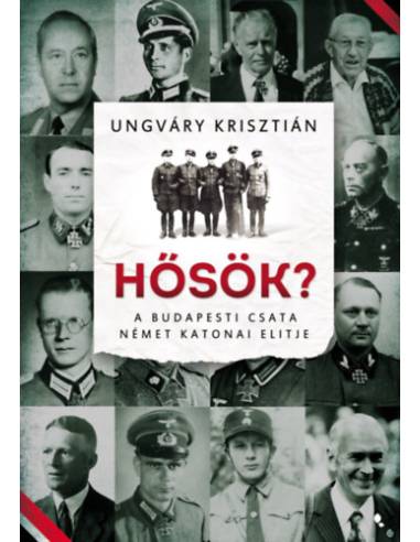 Hősök? - A budapesti csata német katonai elitje