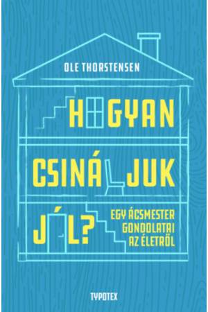 Hogyan csináljuk jól? - Egy ácsmester gondolatai az életről