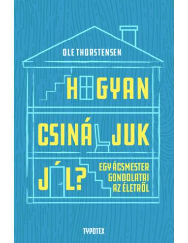 Hogyan csináljuk jól? - Egy ácsmester gondolatai az életről