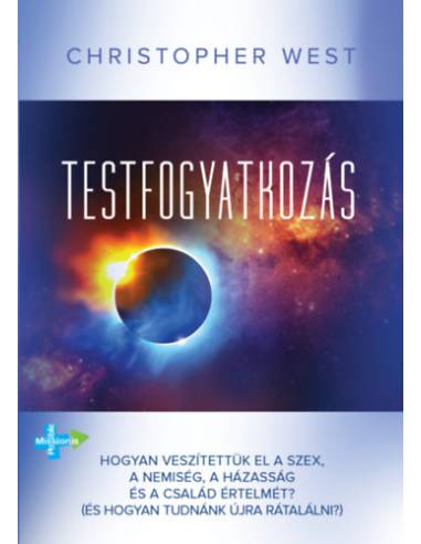 Testfogyatkozás - Hogyan veszítettük el a szex, a nemiség, a házasság és a család értelmét? (És hogyan tudnánk újra rátalálni?)