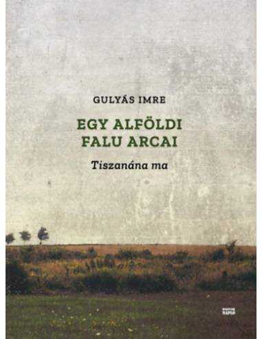 Egy alföldi falu arcai - Tiszanána ma