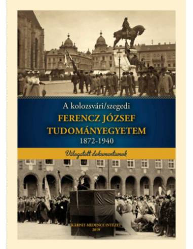 A kolozsvári/szegedi Ferencz József Tudományegyetem 1872-1940