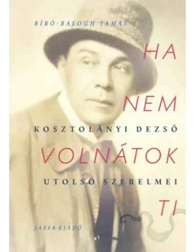 Ha nem volnátok ti - Kosztolányi Dezső utolsó szerelmei