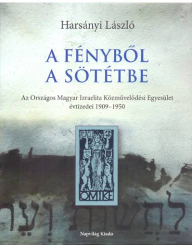 A fényből a sötétbe - Az Országos Magyar Izraelita Közművelődési Egyesület évtizedei 1909-1950