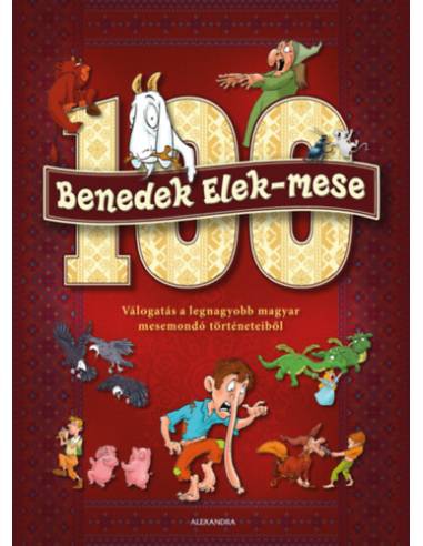 100 Benedek Elek - mese - Válogatás a legnagyobb magyar mesemondó történeteiből