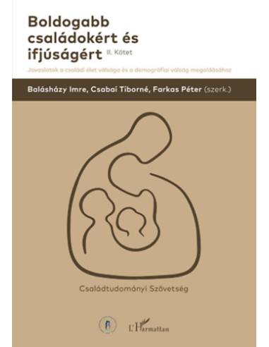 Boldogabb családokért és ifjúságért II. kötet - Javaslatok a családi élet válsága és a demográfiai válság megoldásához