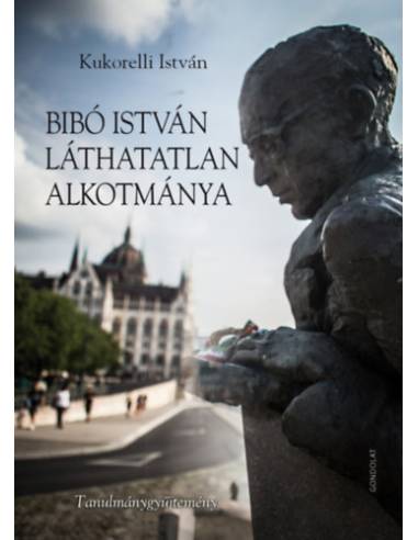 Bibó István láthatatlan alkotmánya - Tanulmánygyűjtemény