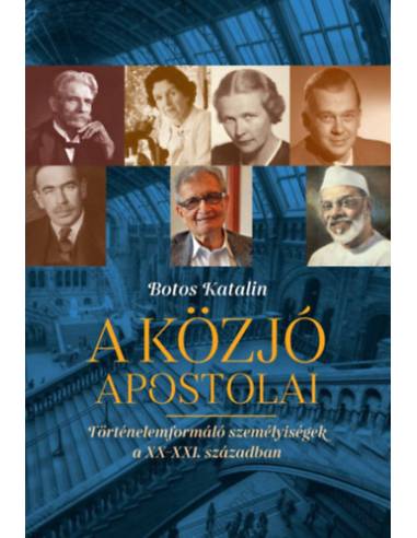 A közjó apostolai - Történelemformáló személyiségek a XX-XXi. században