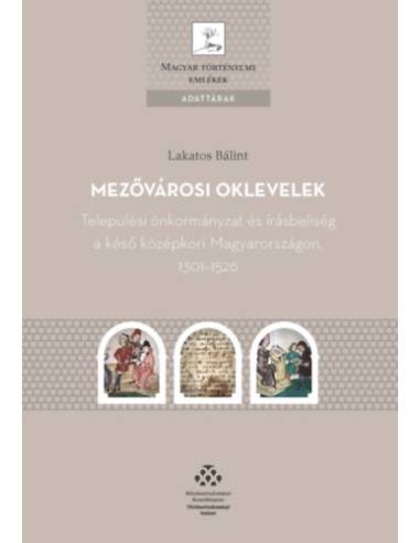 Mezővárosi oklevelek - Települési önkormányzat és írásbeliség a késő középkori Magyarországon, 1301-1526