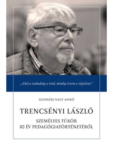 Trencsényi László - Személyes tükör 80 év pedagógiatörténetéről