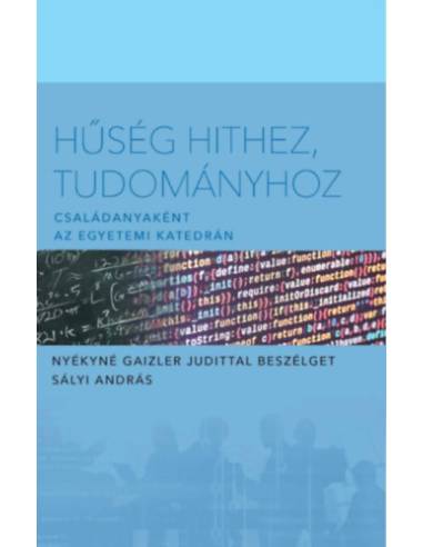 Hűség hithez tudományhoz - Családanyaként az egyetemi katedrán - Nyékyné Gaizler Judittal beszélget Sályi Andár